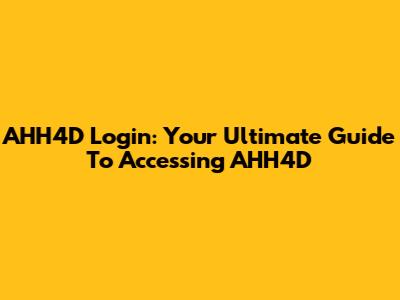 AHH4D Login: Your Ultimate Guide To Accessing AHH4D