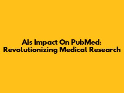 AI's Impact On PubMed: Revolutionizing Medical Research