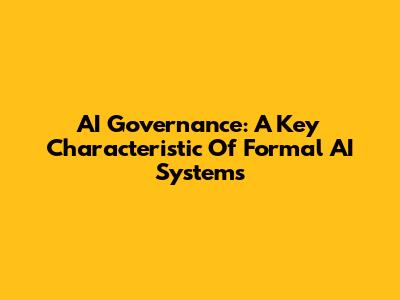 AI Governance: A Key Characteristic Of Formal AI Systems