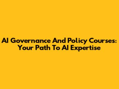 AI Governance And Policy Courses: Your Path To AI Expertise