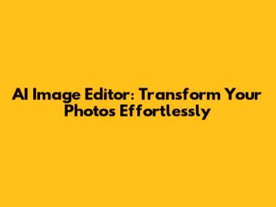 AI Image Editor: Transform Your Photos Effortlessly