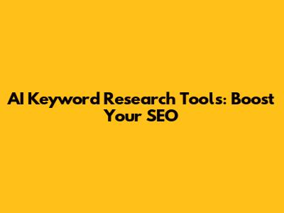 AI Keyword Research Tools: Boost Your SEO