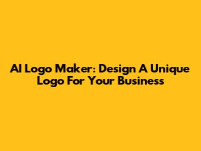 AI Logo Maker: Design A Unique Logo For Your Business
