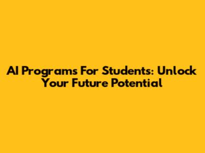 AI Programs For Students: Unlock Your Future Potential