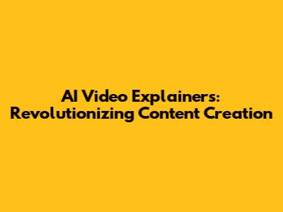 AI Video Explainers: Revolutionizing Content Creation