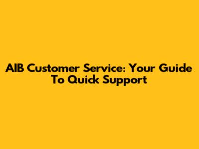 AIB Customer Service: Your Guide To Quick Support