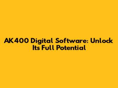 AK400 Digital Software: Unlock Its Full Potential