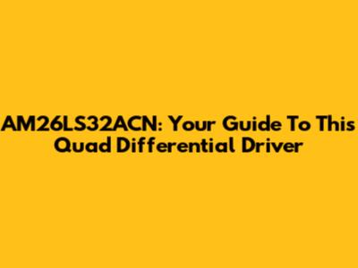 AM26LS32ACN: Your Guide To This Quad Differential Driver