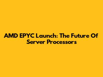 AMD EPYC Launch: The Future Of Server Processors