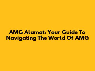 AMG Alamat: Your Guide To Navigating The World Of AMG