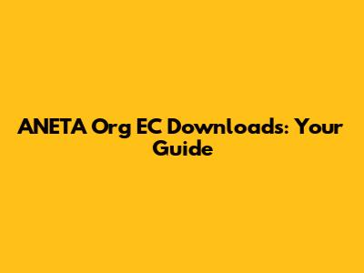 ANETA Org EC Downloads: Your Guide