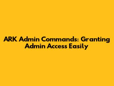 ARK Admin Commands: Granting Admin Access Easily