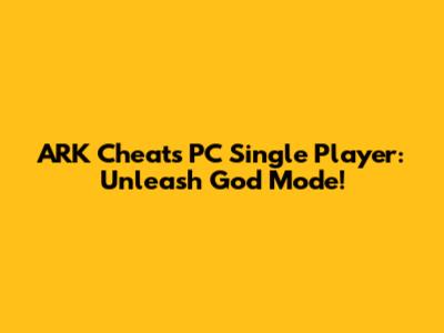 ARK Cheats PC Single Player: Unleash God Mode!