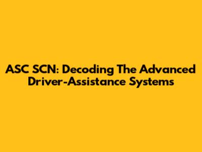ASC SCN: Decoding The Advanced Driver-Assistance Systems
