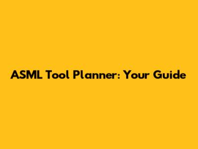 ASML Tool Planner: Your Guide
