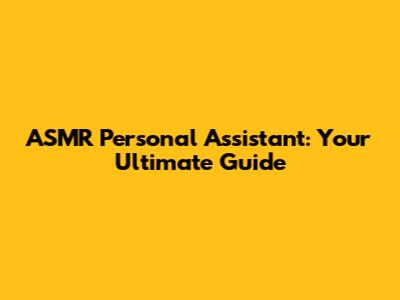 ASMR Personal Assistant: Your Ultimate Guide