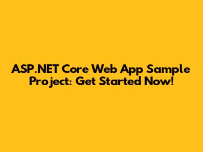 ASP.NET Core Web App Sample Project: Get Started Now!