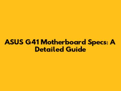 ASUS G41 Motherboard Specs: A Detailed Guide