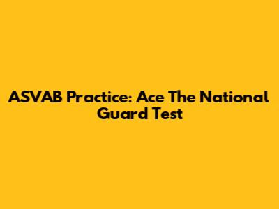 ASVAB Practice: Ace The National Guard Test