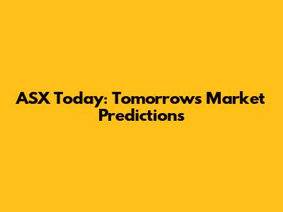 ASX Today: Tomorrow's Market Predictions