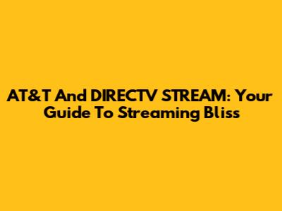 AT&T And DIRECTV STREAM: Your Guide To Streaming Bliss
