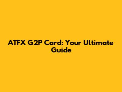ATFX G2P Card: Your Ultimate Guide
