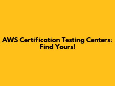 AWS Certification Testing Centers: Find Yours!