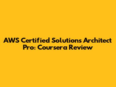 AWS Certified Solutions Architect Pro: Coursera Review