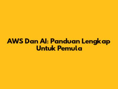 AWS Dan AI: Panduan Lengkap Untuk Pemula