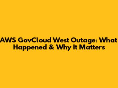 AWS GovCloud West Outage: What Happened & Why It Matters