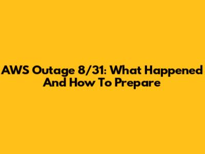AWS Outage 8/31: What Happened And How To Prepare