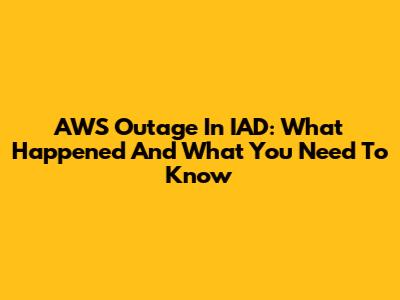 AWS Outage In IAD: What Happened And What You Need To Know