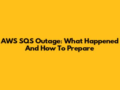 AWS SQS Outage: What Happened And How To Prepare