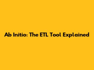 Ab Initio: The ETL Tool Explained