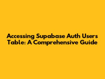 Accessing Supabase Auth Users Table: A Comprehensive Guide