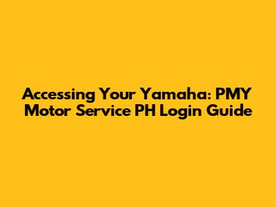 Accessing Your Yamaha: PMY Motor Service PH Login Guide