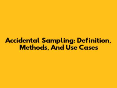 Accidental Sampling: Definition, Methods, And Use Cases