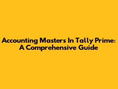Accounting Masters In Tally Prime: A Comprehensive Guide