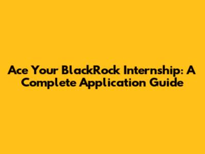 Ace Your BlackRock Internship: A Complete Application Guide