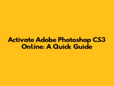 Activate Adobe Photoshop CS3 Online: A Quick Guide