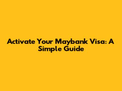 Activate Your Maybank Visa: A Simple Guide