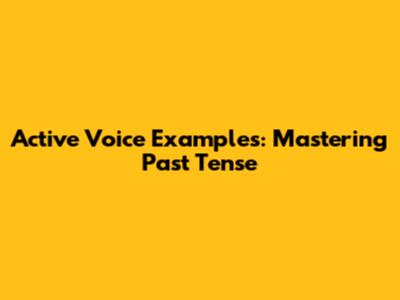 Active Voice Examples: Mastering Past Tense
