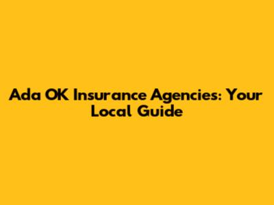 Ada OK Insurance Agencies: Your Local Guide