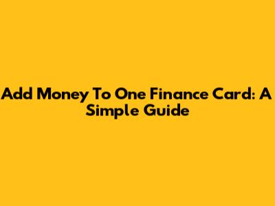 Add Money To One Finance Card: A Simple Guide