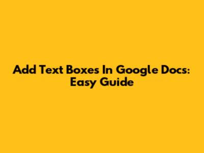 Add Text Boxes In Google Docs: Easy Guide