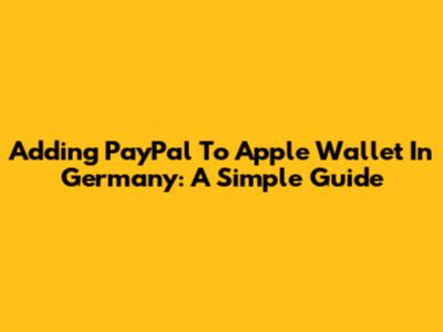 Adding PayPal To Apple Wallet In Germany: A Simple Guide