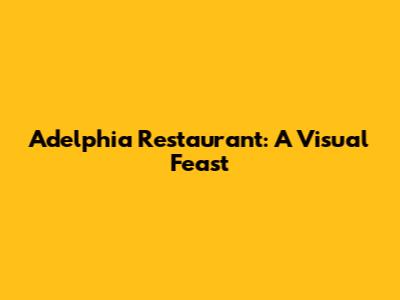 Adelphia Restaurant: A Visual Feast
