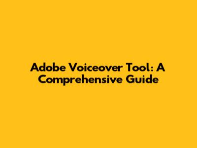 Adobe Voiceover Tool: A Comprehensive Guide