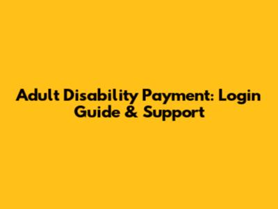 Adult Disability Payment: Login Guide & Support