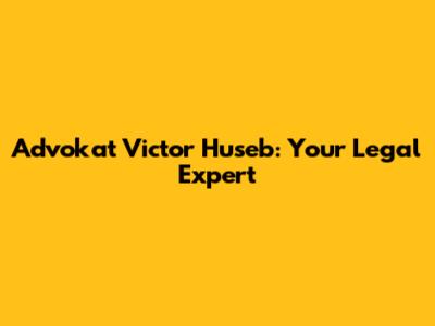 Advokat Victor Huseb: Your Legal Expert